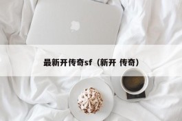 最新开传奇sf（新开 传奇）