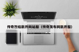 传奇烈焰新开网站服（传奇发布网新开服）