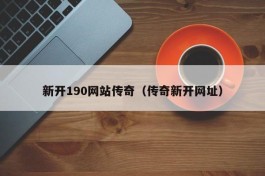 新开190网站传奇（传奇新开网址）