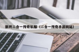 新开二合一传奇私服（二合一传奇手游网站）