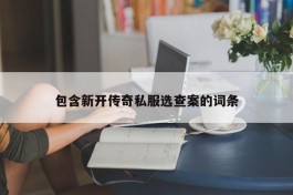 包含新开传奇私服选查案的词条
